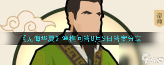 《無悔華夏》漁樵問答8月9日答案分享？無悔華夏攻略分享