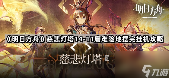 《明日方舟》【慈悲灯塔】14-11磨难险地摆完挂机攻略