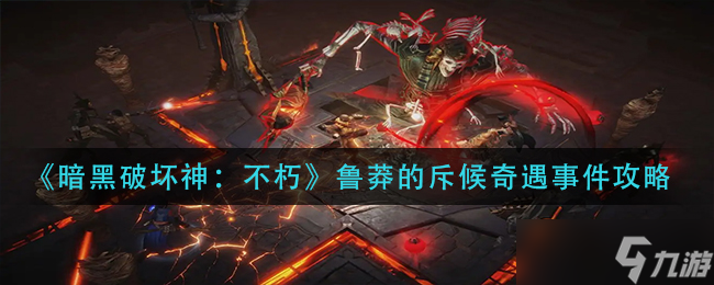 《暗黑破坏神：不朽》鲁莽的斥候奇遇事件攻略？暗黑破坏神：不朽攻略介绍