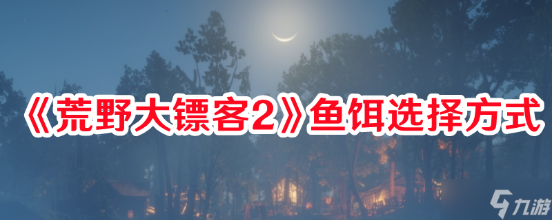 《荒野大鏢客2》魚(yú)餌選擇方式