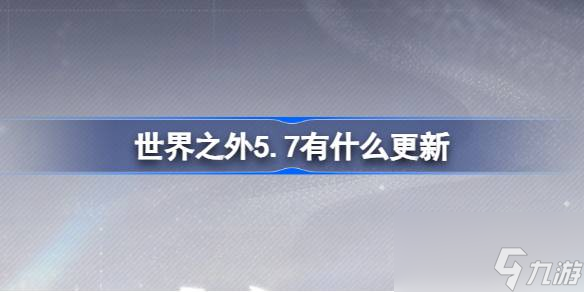 世界之外5.7有什么更新