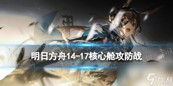 《明日方舟》14-17核心舱攻防战