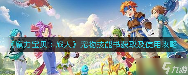 《魔力寶貝：旅人》寵物技能書獲取及使用攻略？魔力寶貝：旅人攻略推薦