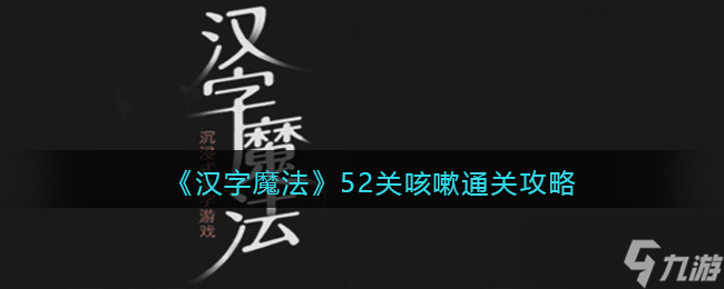 《汉字魔法》52关咳嗽通关攻略？汉字魔法攻略分享