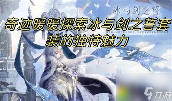 奇迹暖暖冰与剑之誓套装怎么样-奇迹暖暖冰与剑之誓套装介绍