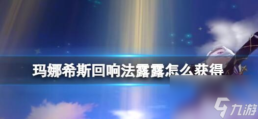 瑪娜希斯回響法露露怎么獲得 瑪娜希斯回響法露露的獲取方法