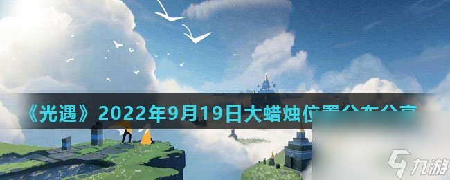 《光遇》2022年9月19日大蜡烛位置分布分享