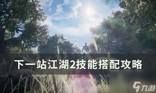 《下一站江湖2》技能怎么搭配 技能搭配攻略