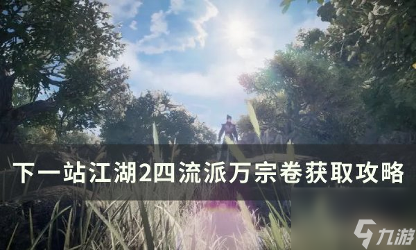 《下一站江湖2》四流派万宗卷怎么获取 四流派万宗卷获取攻略