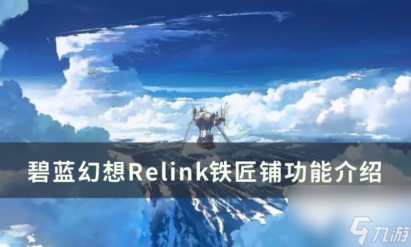《碧蓝幻想relink》铁匠铺能干啥 铁匠铺功能介绍