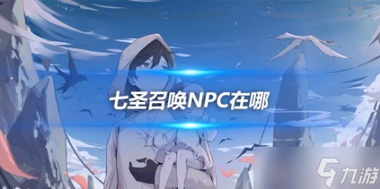 七圣召唤NPC在哪 全NPC牌手在哪里大全