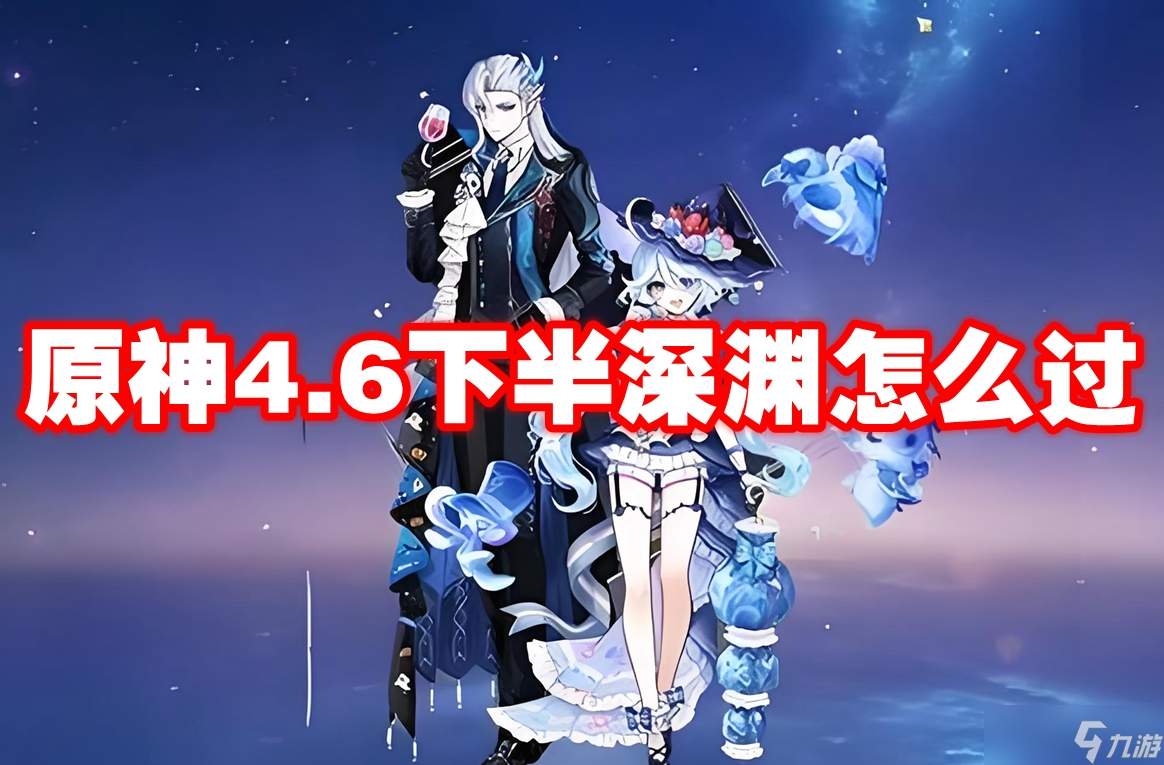 原神4.6下半深渊怎么过