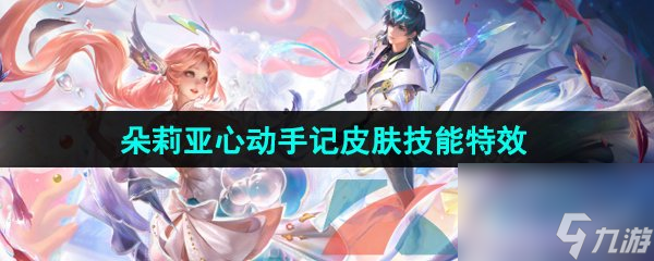 王者荣耀2024年520朵莉亚心动手记限定皮肤技能特效展示
