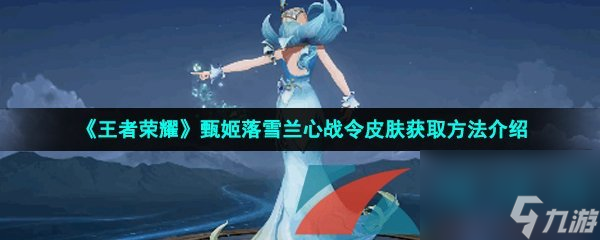 王者荣耀甄姬落雪兰心战令皮肤获取方法介绍