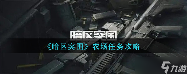 《暗区突围》农场任务攻略？暗区突围内容分享