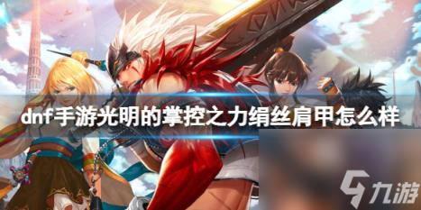 dnf手游光明的掌控之力绢丝肩甲属性效果一览