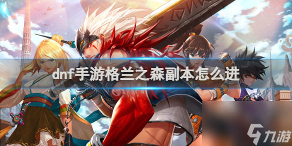 dnf手游格兰之森副本进入方法