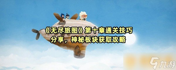 《無盡旅圖》第十章通關(guān)技巧分享，神秘板塊獲取攻略