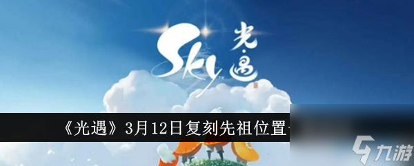 光遇3月12日复刻先祖位置一览2024