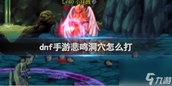 dnf手游悲鸣洞穴打法攻略