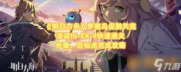 《明日方舟》罗德岛促融共竞活动IG-EX-4快速通关步骤，目标点完成攻略