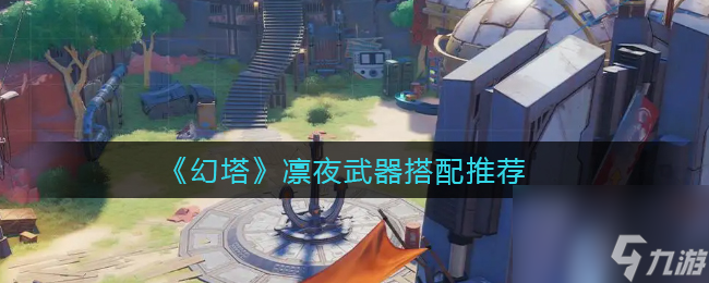 《幻塔》凛夜武器搭配推荐？幻塔内容分享