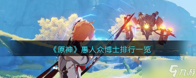 《原神》愚人众博士排行一览？原神内容介绍