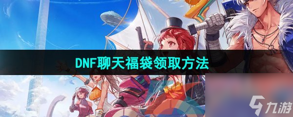 DNF手游聊天福袋领取方法