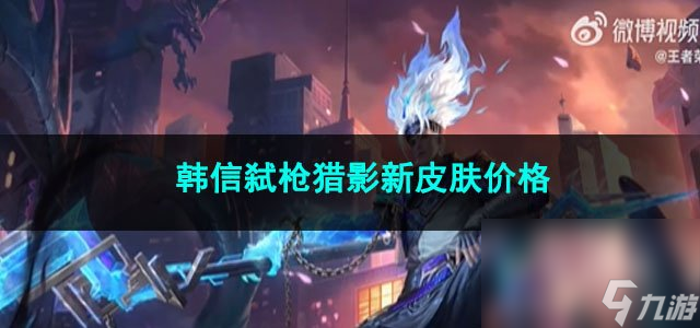 王者荣耀韩信弑枪猎影新皮肤价格