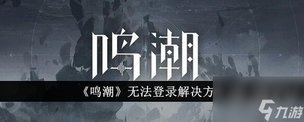 鸣潮无法登录怎么办 无法登录解决方法