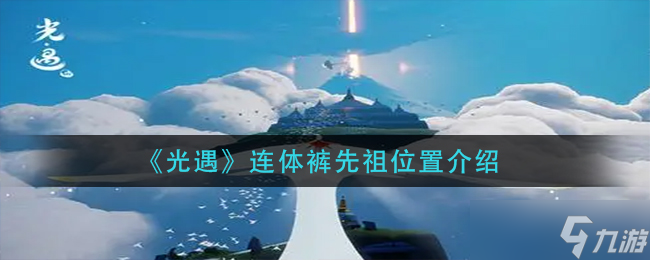 《光遇》连体裤先祖位置介绍？光遇攻略详解