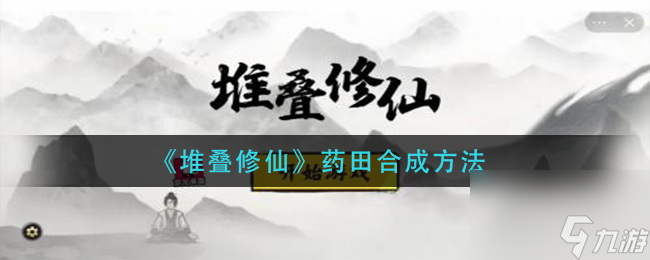 《堆疊修仙》藥田合成方法？堆疊修仙內(nèi)容介紹