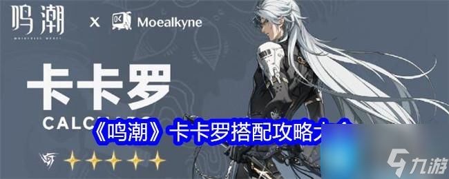 鸣潮卡卡罗怎么玩-卡卡罗全方位攻略大全