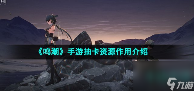 《鸣潮》手游抽卡资源作用介绍