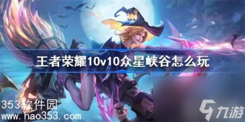王者荣耀10v10模式怎么玩-王者荣耀众星峡谷玩法介绍