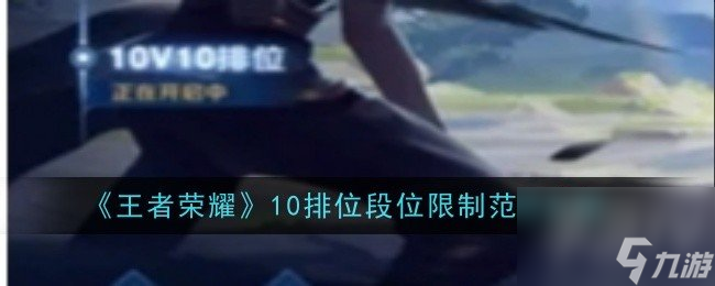 王者榮耀10v10排位段位是什么 10v10排位段位限制范圍介紹