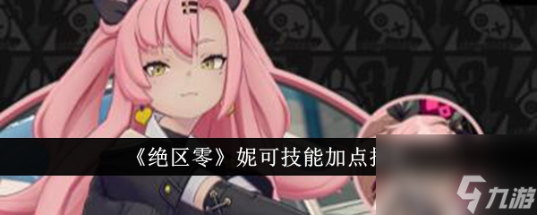 絕區(qū)零妮可技能怎么加點 絕區(qū)零妮可技能加點推薦
