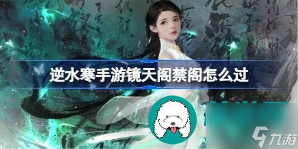 逆水寒手游鏡天閣禁閣單人攻略-鏡天閣禁閣通關(guān)攻略