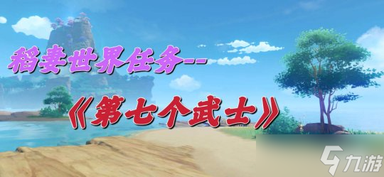 【<a id='link_pop' class='keyword-tag' href='https://www.9game.cn/yuanshen/'>原神</a>】稻妻世界任务——《第七个武士》
