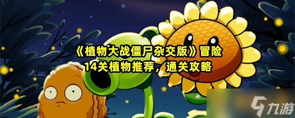 《植物大战僵尸杂交版》冒险14关植物推荐 通关攻略