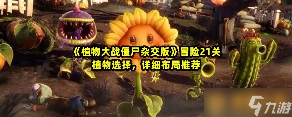 《植物大戰(zhàn)僵尸雜交版》冒險21關(guān)植物選擇，詳細(xì)布局推薦