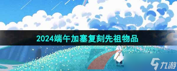 《光遇》2024端午加塞复刻先祖兑换图