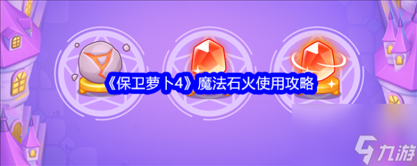 保卫萝卜4魔法石火怎么用 保卫萝卜4魔法石火使用攻略