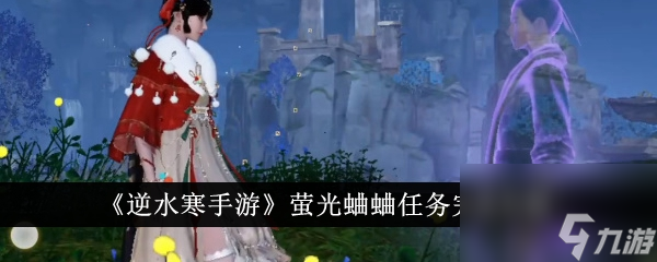 逆水寒手游萤光蛐蛐任务怎么做-逆水寒手游萤光蛐蛐任务完成步骤分享