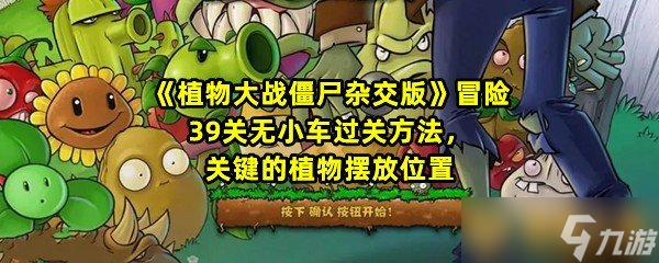 《植物大战僵尸杂交版》冒险39关无小车过关方法，关键的植物摆放位置