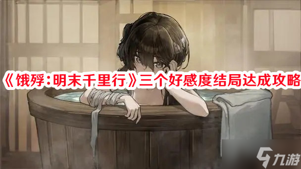 《饿殍：明末千里行》三个好感度结局达成攻略