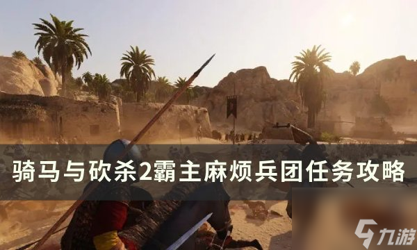 《骑马与砍杀2霸主》麻烦兵团任务怎么做 麻烦兵团任务攻略