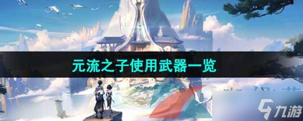 《王者荣耀》元流之子使用武器一览