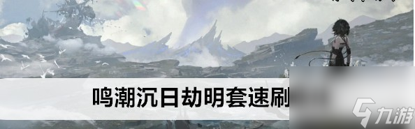 鸣潮沉日劫明套速刷路线