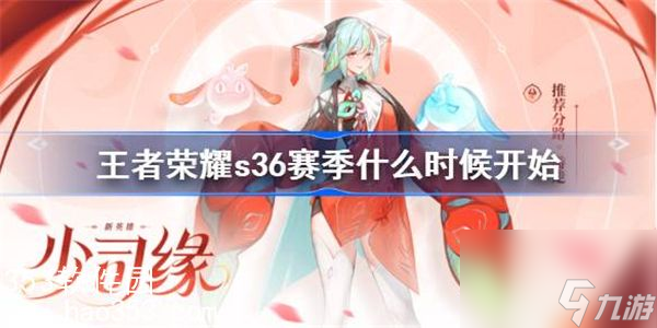 王者荣耀s36赛季什么时候开始-王者荣耀s36赛季更新时间一览
